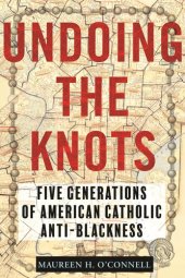 book Undoing the Knots: Five Generations of American Catholic Anti-Blackness