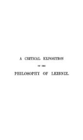 book A Critical Exposition of the Philosophy of Leibniz. With an Appendix of Leading Passages