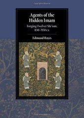 book Agents of the Hidden Imam: Forging Twelver Shi‘ism, 850-950 CE