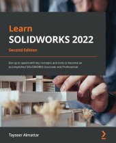 book Learn SOLIDWORKS 2022: Get up to speed with key concepts and tools to become an accomplished SOLIDWORKS Associate and Professional, 2nd Edition