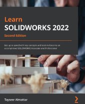 book Learn SOLIDWORKS 2022: Get up to speed with key concepts and tools to become an accomplished SOLIDWORKS Associate and Professional, 2nd Edition