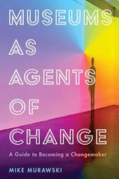 book Museums as Agents of Change: A Guide to Becoming a Changemaker