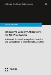 book Innovative Capacity Allocations for All-IP Networks: A Network Economic Analysis of Evolution and Competition in the Internet Ecosystem (Freiburger Studien Zur Netzokonomie)