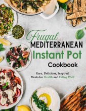 book Frugal Mediterranean Instant Pot Cookbook: Easy, Delicious, Inspired Meals for Health and Eating Well