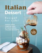 book Italian Dessert Recipes for Life!: Finish Your Temptations by Devouring Italian Desserts