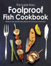 book The Super Easy Foolproof Fish Cookbook: Modern, Easy and Delicious Recipes for Everyone, Everywhere