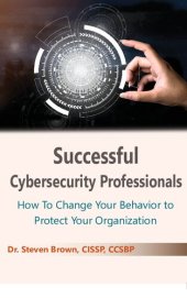 book Successful Cybersecurity Professionals: How To Change Your Behavior to Protect Your Organization