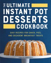 book The Ultimate Instant Pot Desserts Cookbook: Easy Recipes for Cakes, Pies, and Decadent Breakfast Treats