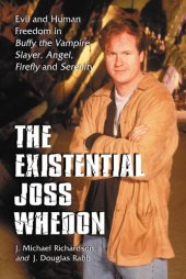 book The Existential Joss Whedon: Evil and Human Freedom in "Buffy the Vampire Slayer", "Angel", "Firefly" and "Serenity"