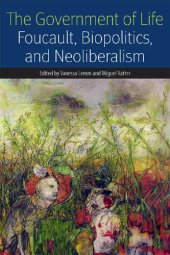 book The Government Of Life: Foucault, Biopolitics, And Neoliberalism