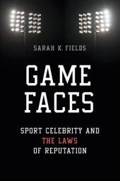 book Game Faces: Sport Celebrity and the Laws of Reputation