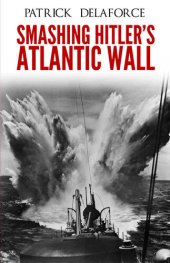 book Smashing Hitler's Atlantic Wall: The Destruction of the Nazi Coastal Fortresses