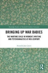 book Bringing Up War Babies: The Wartime Child in Women’s Writing and Psychoanalysis at Mid-Century