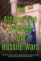 book The Albigensian Crusade and Hussite Wars: The History of the Catholic Campaigns against Christian Minorities in Europe before the Protestant Reformation