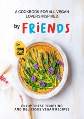 book A Cookbook for All Vegan Lovers Inspired by Friends: Enjoy These Tempting and Delicious Vegan Recipes