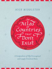 book An Atlas of Countries that Don't Exist - A Compendium of Fifty Unrecognized and Largely Unnoticed States