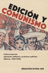 book Edición y comunismo: cultura impresa, educación militante y prácticas políticas (México, 1930-1940)