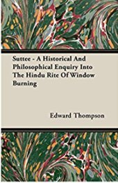 book Suttee: A Historical and Philosophical Enquiry into the Hindu Rite of Widow-Burning. The Veranda