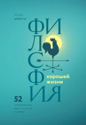 book Философия хорошей жизни: 52 нетривиальные идеи о счастье и успехе