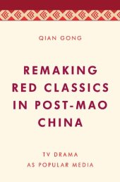 book Remaking Red Classics in Post-Mao China: TV Drama as Popular Media