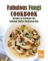 book Fabulous Fungi Cookbook: Recipes to Celebrate the National Stuffed Mushroom Day