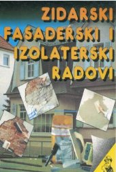 book Zidarski, fasaderski i izolaterski radovi : [zidanje kuće, nove i stare fasade, izolacija]