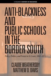 book Anti-Blackness and Public Schools in the Border South: Policy, Politics, and Protest in St. Louis, 1865-1972