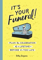 book It's Your Funeral! Plan the Celebration of a Lifetime - Before It's Too Late