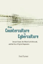 book From Counterculture to Cyberculture: Stewart Brand, the Whole Earth Network, and the Rise of Digital Utopianism