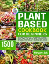 book Plant Based Cookbook For Beginners: The Bible Of Vegan & Vegetarian Cooking. 1500 Days Of Tasty And Easy-To-Cook Recipes