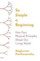 book So Simple a Beginning: How Four Physical Principles Shape Our Living World