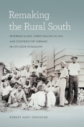 book Remaking the Rural South: Interracialism, Christian Socialism, and Cooperative Farming in Jim Crow Mississippi