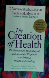 book The Creation of Health: The Emotional, Psychological, and Spiritual Responses That Promote Health and Healing