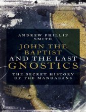 book John the Baptist and the Last Gnostics: The Secret History of the Mandaeans