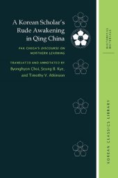 book A Korean Scholar’s Rude Awakening in Qing China: Pak Chega’s Discourse on Northern Learning