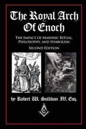 book The Royal Arch of Enoch: The Impact of Masonic Ritual, Philosophy, and Symbolism, Second Edition