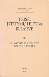 book Teisė, įstatymų leidyba ir laisvė. T. 3: Laisvosios visuomenės politinė tvarka: naujas liberalių teisingumo bei politinės ekonomijos principų išdėstymas