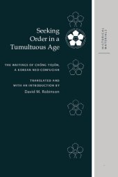 book Seeking Order in a Tumultuous Age: The Writings of Chŏng Tojŏn, a Korean Neo-Confucian