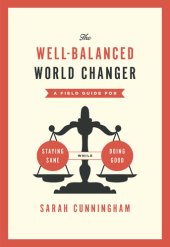 book The Well-Balanced World Changer: A Field Guide for Staying Sane While Doing Good