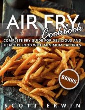 book Air Fry Cookbook: Complete Fry Guide for Delicious and Healthy Food With Minimum Calories