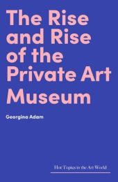 book The Rise and Rise of the Private Art Museum