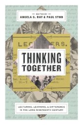 book Thinking Together: Lecturing, Learning, and Difference in the Long Nineteenth Century