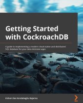 book Getting Started with CockroachDB: A guide to implementing a modern cloud-native and distributed SQL database for your data-intensive apps