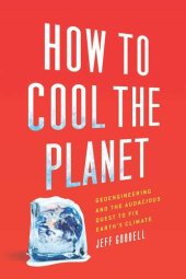 book How to Cool the Planet: Geoengineering and the Audacious Quest to Fix Earth's Climate