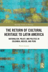 book The Return of Cultural Heritage to Latin America: Nationalism, Policy, and Politics in Colombia, Mexico, and Peru