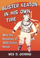 book Buster Keaton in His Own Time: What the Responses of 1920s Critics Reveal