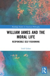 book William James and the Moral Life: Responsible Self-fashioning