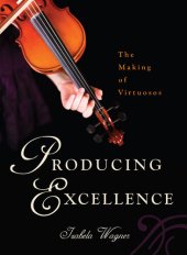 book Producing Excellence: The Making of Virtuosos