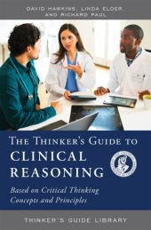 book The Thinker's Guide to Clinical Reasoning: Based on Critical Thinking Concepts and Tools