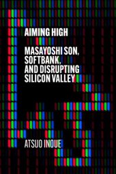 book Aiming High: Masayoshi Son, Softbank, and Disrupting Silicon Valley